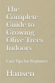 The Complete Guide to Growing Olive Trees Indoors: Care Tips for Beginners