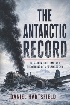 The Antarctic Record: Operation Highjump and the Origins of a Polar Legend