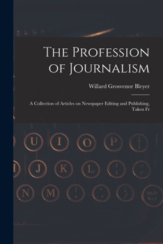 The Profession of Journalism: A Collection of Articles on Newspaper Editing and Publishing, Taken Fr