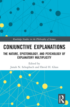 Paperback Conjunctive Explanations: The Nature, Epistemology, and Psychology of Explanatory Multiplicity Book