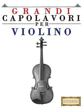 Paperback Grandi Capolavori Per Violino: Pezzi Facili Di Bach, Beethoven, Brahms, Handel, Haydn, Mozart, Schubert, Tchaikovsky, Vivaldi E Wagner [Italian] Book