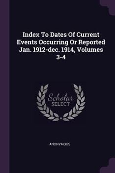 Paperback Index To Dates Of Current Events Occurring Or Reported Jan. 1912-dec. 1914, Volumes 3-4 Book
