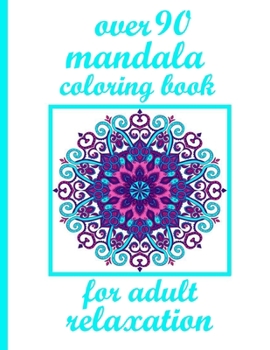 over 90 mandala coloring book for adult relaxation: Mandalas-Coloring Book For Adults-Top Spiral Binding-An Adult Coloring Book with Fun, Easy, and Relaxing Coloring Page