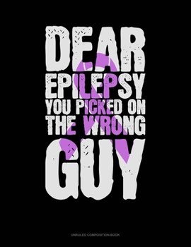 Paperback Dear Epilepsy You Picked On The Wrong Guy: Unruled Composition Book