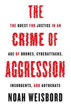 Hardcover The Crime of Aggression: The Quest for Justice in an Age of Drones, Cyberattacks, Insurgents, and Autocrats Book
