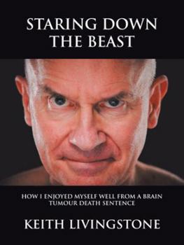 Paperback Staring Down the Beast: How I Enjoyed Myself Well from a Brain Tumour Death Sentence Book