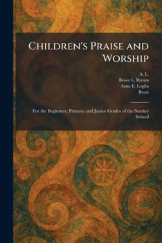 Children's Praise and Worship: For the Beginners, Primary and Junior Grades of the Sunday School