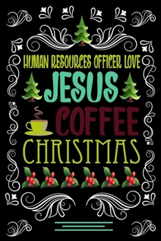 HUMAN RESOURCES OFFICER LOVE JESUS COFFEE CHRISTMAS Blank Line journal: Christmas Coffee journal & notebook Diary / Christmas & Coffee Lover Gift Gift for HUMAN RESOURCES OFFICER