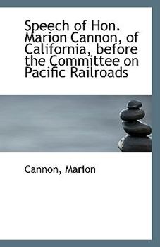 Paperback Speech of Hon. Marion Cannon, of California, Before the Committee on Pacific Railroads Book