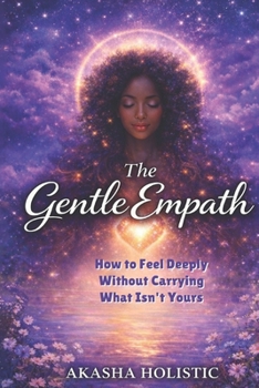 Paperback The Gentle Empath: How To Feel Deeply Without Carrying What Is Not Yours Book