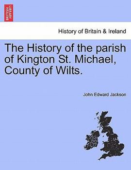 Paperback The History of the Parish of Kington St. Michael, County of Wilts. Book