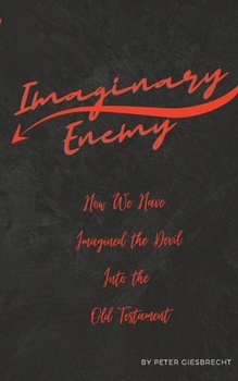 Paperback Imaginary Enemy: How We Have Imagined The Devil Into the Old Testament Book