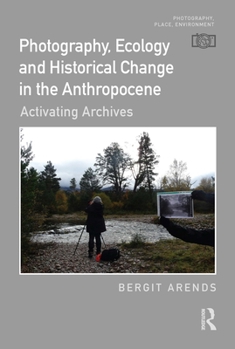 Hardcover Photography, Ecology and Historical Change in the Anthropocene: Activating Archives Book