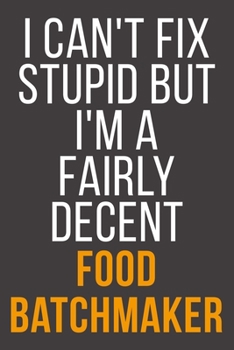 I Can't Fix Stupid But I'm A Fairly Decent Food Batchmaker: Funny Blank Lined Notebook For Coworker, Boss & Friend
