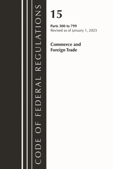 Code of Federal Regulations, Title 15 Commerce and Foreign Trade 300-799, Revised as of January 1, 2023 (Volume 0)