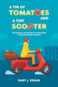 Paperback A Tin of Tomatoes and a Tiny Scooter: The Dramas and Delights of Rescuing a Vintage Motor Scooter Book