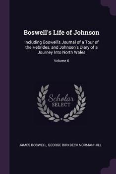 Paperback Boswell's Life of Johnson: Including Boswell's Journal of a Tour of the Hebrides, and Johnson's Diary of a Journey Into North Wales; Volume 6 Book