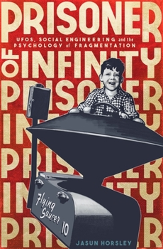 Paperback Prisoner of Infinity: Social Engineering, Ufos, and the Psychology of Fragmentation Book