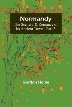 Paperback Normandy: The Scenery & Romance of Its Ancient Towns, Part 3 Book