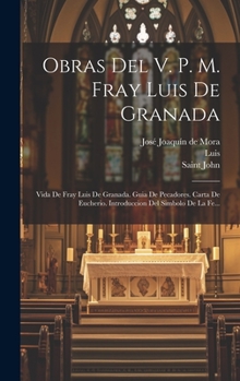 Hardcover Obras Del V. P. M. Fray Luis De Granada: Vida De Fray Luis De Granada. Guia De Pecadores. Carta De Eucherio. Introduccion Del Simbolo De La Fe... [Spanish] Book