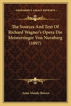 The Sources And Text Of Richard Wagner's Opera Die Meistersinger Von Nurnberg (1897)
