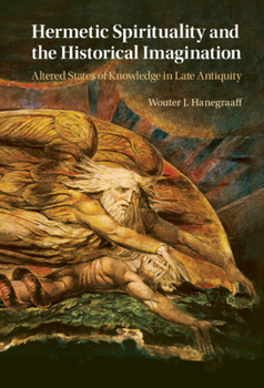 Hardcover Hermetic Spirituality and the Historical Imagination: Altered States of Knowledge in Late Antiquity Book