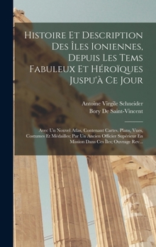 Hardcover Histoire Et Description Des Îles Ioniennes, Depuis Les Tems Fabuleux Et Héroïques Juspu'à Ce Jour: Avec Un Nouvel Atlas, Contenant Cartes, Plans, Vues [French] Book