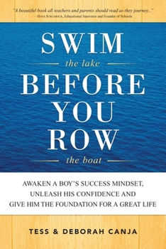 Paperback Swim the Lake Before You Row the Boat: Awaken a Boy's Success Mindset, Unleash His Confidence and Give Him the Foundation for a Great Life Book