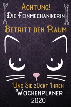 Achtung! Die Feinmechanikerin betritt den Raum und Sie zückt Ihren Wochenplaner 2020: DIN A5 Kalender / Terminplaner / Wochenplaner 2020 12 Monate: ... – Jede Woche auf 2 Seiten (German Edition)