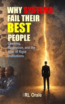 Paperback Why Systems Fail Their Best People: Learning, Stagnation, and the Cost of Rigid Institutions Book