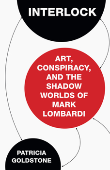 Hardcover Interlock: Art, Conspiracy, and the Shadow Worlds of Mark Lombardi Book