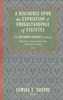 Hardcover A Discourse Upon the Exposition and Understanding of Statutes: With Sir Thomas Egerton's Additions. Edited From Manuscripts in the Huntington Library Book