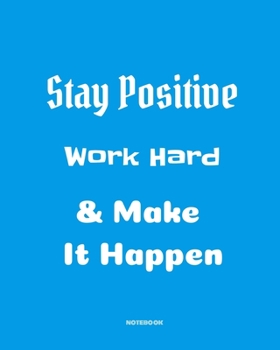 Stay positive, work hard & make it happen: Quotes Notebook 8”x10” Large, 120 pages for writing, Inspirational Journal, Blank Lined Journal, Best Gag ... (School Notebooks, College ... Quotes Cornell