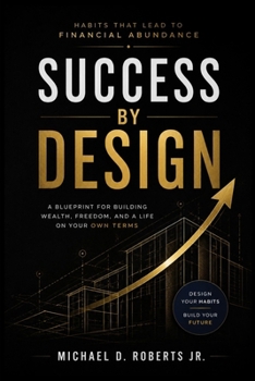 Success by Design: A Blueprint for Building Wealth, Freedom, and a Life on Your Own Terms