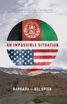 Hardcover An Impossible Situation: A True Story of Patriotism, Dedication, and Retribution While Helping America Rebuild Afghanistan Book
