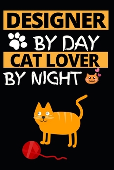 Designer By Day Cat Lover By Night: Designer Notebook/Journal (6” X 9”) Funny Gift For Christmas Or Birthday