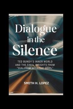 Paperback Dialogue in the Silence: Ted Bundy's Inner World and the Final Insights from "Dialogue with the Devil" Book