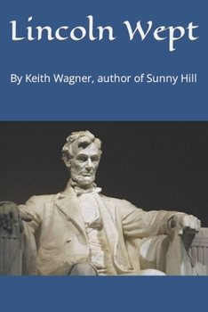 Paperback Lincoln Wept: By Keith Wagner, author of Sunny Hill Book