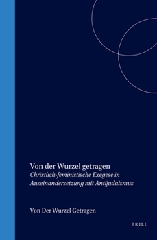 Von Der Wurzel Getragen: Christlich-Feministische Exegese in Auseinandersetzung Mit Antijudaismus (Biblical Interpretation Series, Vol 17) - Book #17 of the Brill's Biblical Interpretation Series
