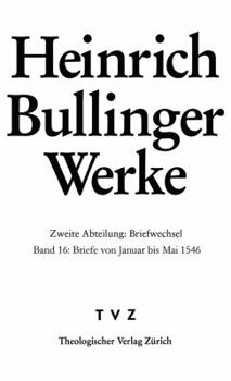 Hardcover Heinrich Bullinger Werke: Abt. 2: Briefwechsel. Bd. 16: Briefe Von Januar Bis Mai 1546 [German] Book
