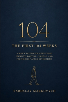 Paperback The First 104 Weeks: A Man's System for Rebuilding Identity, Routine, Purpose, and Partnership After Retirement Book
