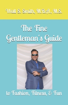 The Fine Gentleman's Guide: to Fashion, Fitness, & Fun