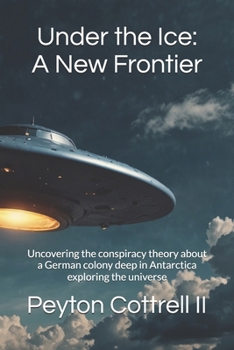 Paperback Under the Ice: A New Frontier: Uncovering the conspiracy theory about a German colony deep in Antarctica exploring the universe Book