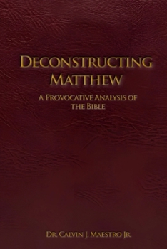 Deconstructing Matthew: A Provocative Analysis of The Bible