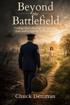 Beyond the Battlefield: Finding God's Healing Through War, Loss, and a Lifetime of Redemption