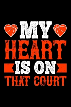 My Heart Is On That Court: Best basketball quote journal notebook for multiple purpose like writing notes, plans and ideas. Best basketball ... lover. (Basketball Journal Notebook)