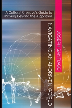 Paperback Navigating an AI-Driven World: A Cultural Creative's Guide to Thriving Beyond the Algorithm Book
