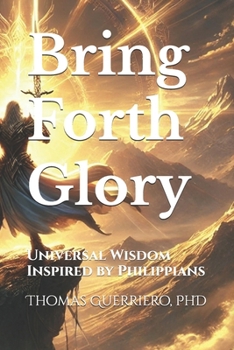 Paperback Bring Forth Glory: Universal Wisdom Inspired by Philippians Book