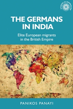 Hardcover The Germans in India: Elite European Migrants in the British Empire Book