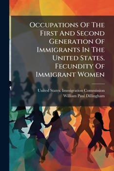 Occupations of the First and Second Generation of Immigrants in the United States. Fecundity of Immigrant Women...
